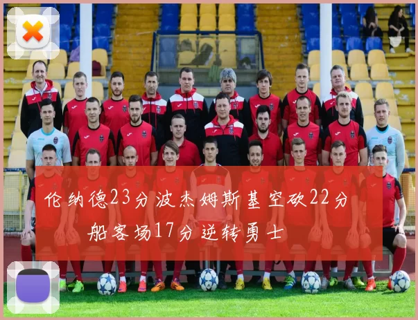 伦纳德23分波杰姆斯基空砍22分 快船客场17分逆转勇士