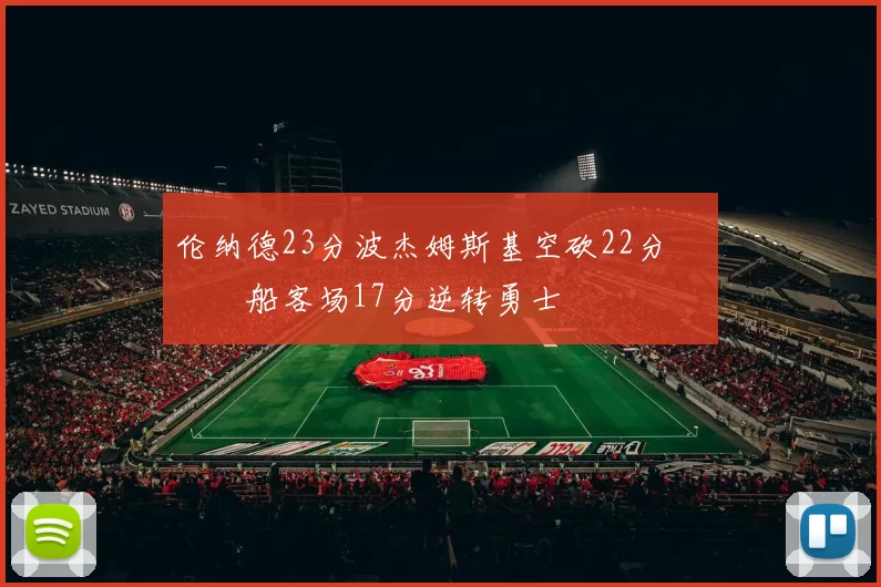伦纳德23分波杰姆斯基空砍22分 快船客场17分逆转勇士