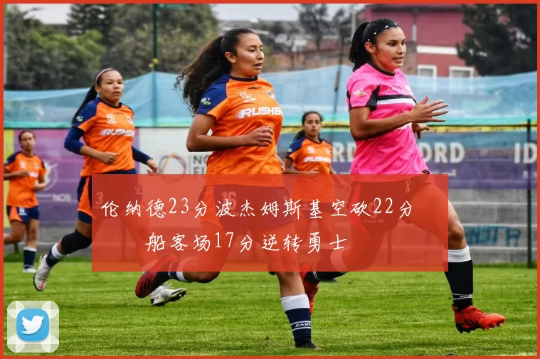 伦纳德23分波杰姆斯基空砍22分 快船客场17分逆转勇士