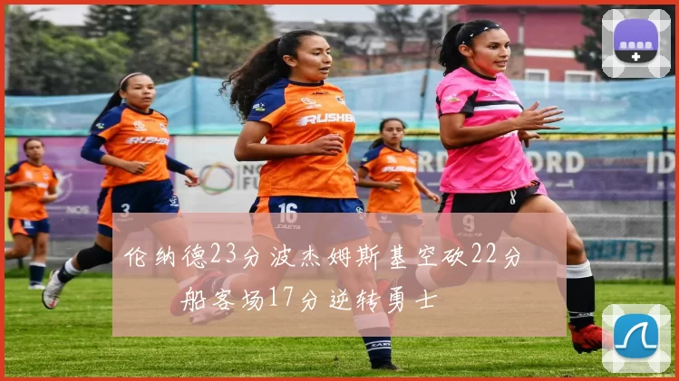 伦纳德23分波杰姆斯基空砍22分 快船客场17分逆转勇士